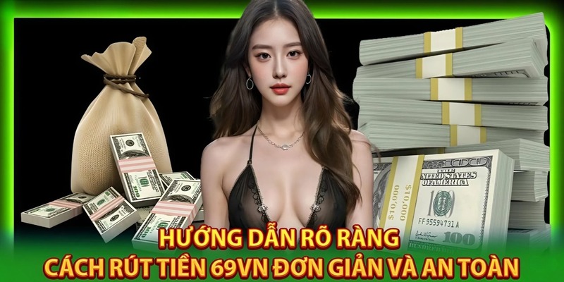 Hướng dẫn thực hiện rút tiền 69VN về tài khoản nhanh chóng