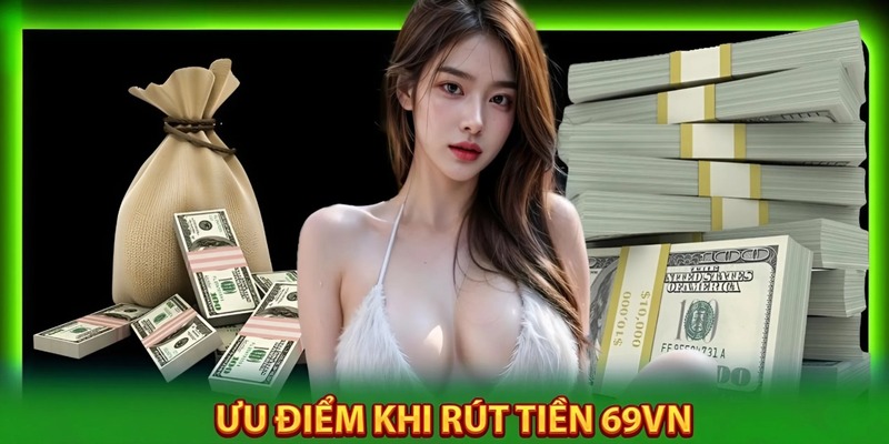 Những điểm nổi bật khi tiến hành rút tiền 69VN