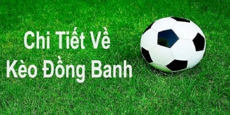 Khái niệm về kèo đồng banh là gì mới nhất